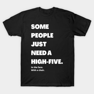 Some people just need a high-five. In the face. With the chair T-Shirt